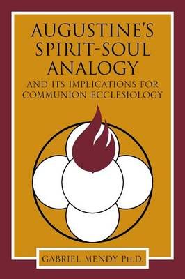 Augustine's Spirit-Soul Analogy By Gabriel Mendy Ph D 9781483687025
