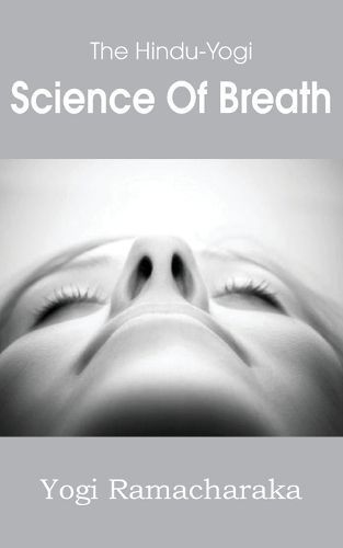 The Hindu-Yogi Science of Breath By Yogi Yamacharaka 9781483701370