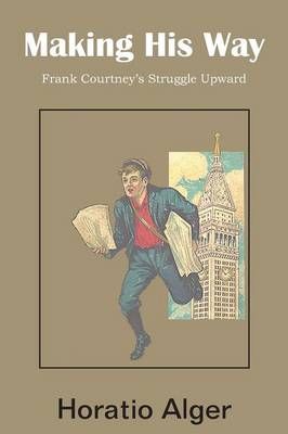 Making His Way, Frank Courtney's Struggle Upward By Horatio Alger