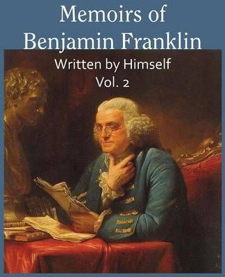 Memoirs of Benjamin Franklin; Written by Himself Vol. 2 9781483706306