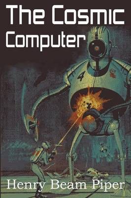 The Cosmic Computer By Henry Beam Piper 9781483706405 (Paperback)