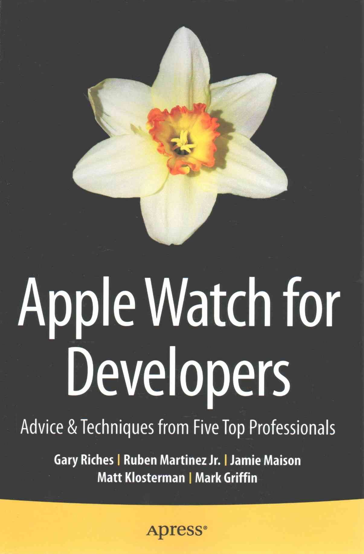Apple Watch for Developers : Advice & Techniques from Five Top Professionals