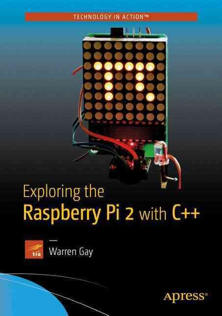 Exploring the Raspberry Pi 2 With C++ By Warren Gay 9781484217382
