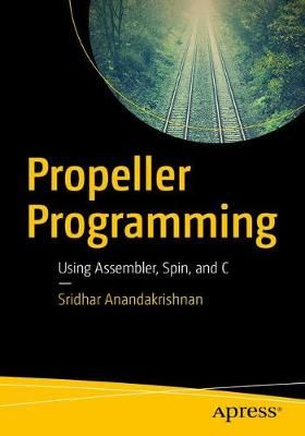 Propeller Programming : Using Assembler, Spin, and C 9781484233535