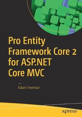 Pro Entity Framework Core 2 for ASP.NET Core MVC By Adam Freeman