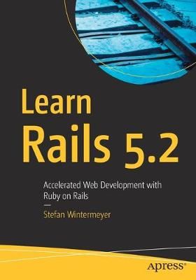 Learn Rails 5.2 : Accelerated Web Development with Ruby on Rails