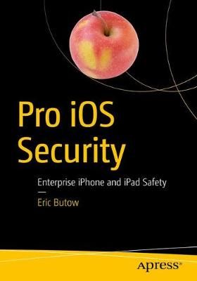 Pro iOS Security and Forensics : Enterprise iPhone and iPad Safety