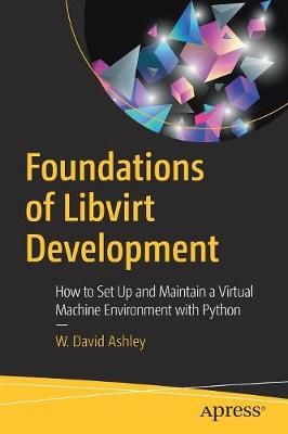 Foundations of Libvirt Development By W. David Ashley 9781484248614