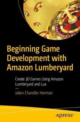 Beginning Game Development With Amazon Lumberyard 9781484250723