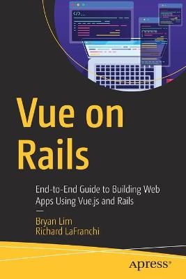 Vue on Rails By Bryan Lim, Richard LaFranchi 9781484251157 (Paperback)
