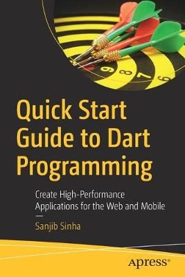 Quick Start Guide to Dart Programming By Sanjib Sinha 9781484255612