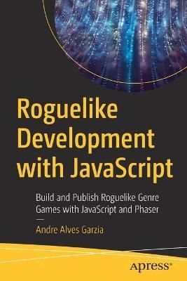 Roguelike Development With JavaScript By Andre Alves Garzia