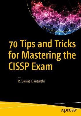 70 Tips and Tricks for Mastering the CISSP Exam By R. Sarma Danturthi