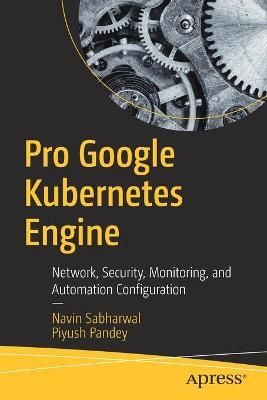 Pro Google Kubernetes Engine By Navin Sabharwal, Piyush Pandey