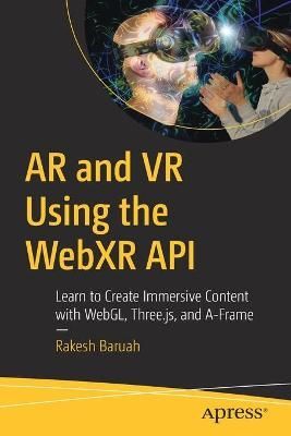AR and VR Using the WebXR API By Rakesh Baruah 9781484263174
