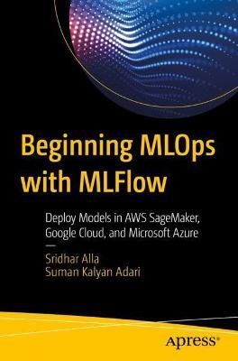 Beginning MLOps With MLFlow By Sridhar Alla, Suman Kalyan Adari