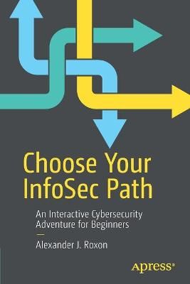 Choose Your InfoSec Path By Alexander J. Roxon 9781484270356