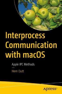 Interprocess Communication With macOS By Hem Dutt 9781484270448
