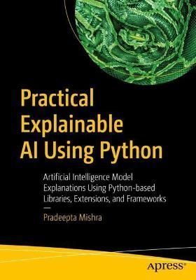 Practical Explainable AI Using Python By Pradeepta Mishra (Paperback)