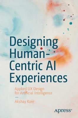 Designing Human-Centric AI Experiences By Akshay Kore 9781484280874