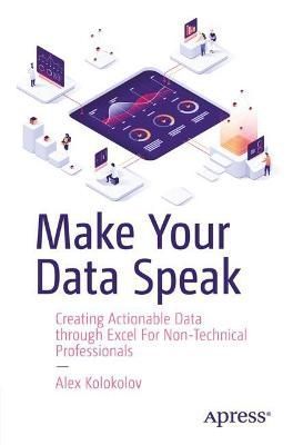 Make Your Data Speak By Alex Kolokolov 9781484289419 (Paperback)