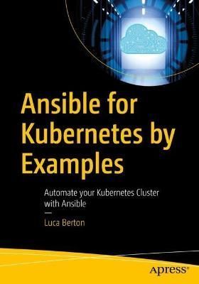 Ansible for Kubernetes by Example By Luca Berton 9781484292846