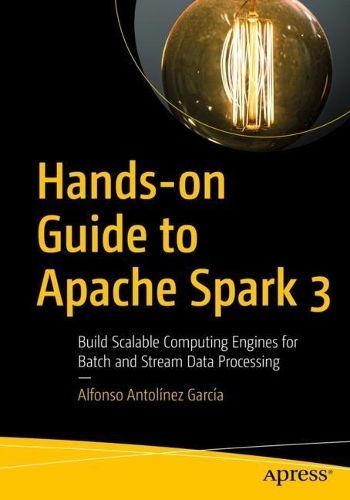 Hands-on Guide to Apache Spark 3 By Alfonso Antolínez García