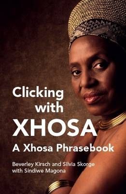 Clicking With Xhosa By Beverley Kirsch, Sylvia Skorge, Sindiwe Magona