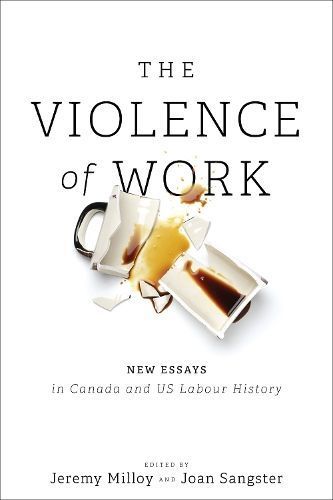 The Violence of Work By Jeremy Milloy (editor), Joan Sangster (editor)