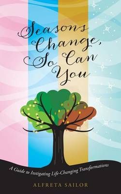 Seasons Change, So Can You By Alfreta Sailor 9781489700698 (Paperback)