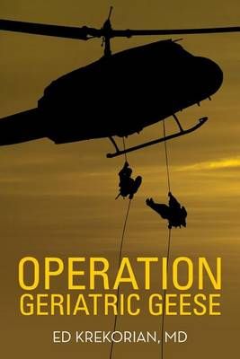 Operation Geriatric Geese By Ed, MD Krekorian 9781489709813