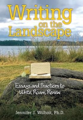 Writing on the Landscape: Essays and Practices to Write, Roam, Renew