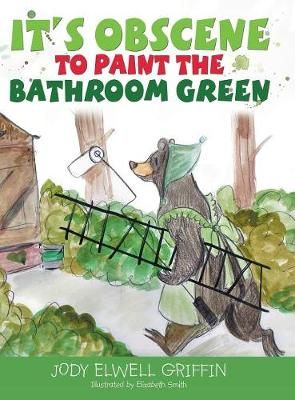 It's Obscene to Paint the Bathroom Green By Griffin 9781489721679