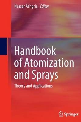 Handbook of Atomization and Sprays By Nasser Ashgriz (editor)