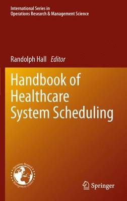 Handbook of Healthcare System Scheduling By Randolph Hall (editor)