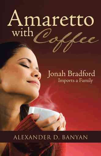 Amaretto with Coffee: Jonah Bradford Imports a Family 9781490712642
