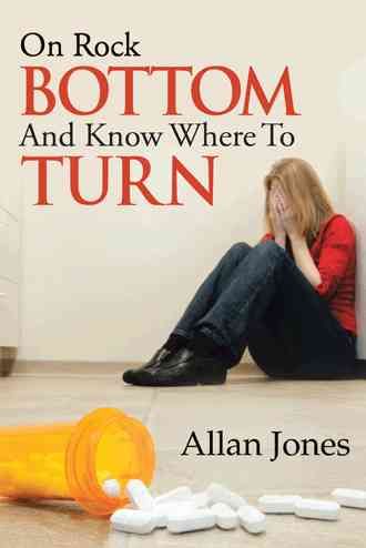 On Rock Bottom and Know Where to Turn By Allan Jones 9781490728698