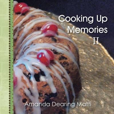 Cooking Up Memories II By Amanda Dearing Matti 9781490734026