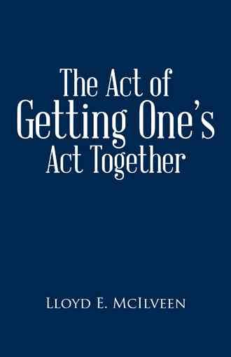 The Act of Getting One's ACT Together By Lloyd E McIlveen (Paperback)