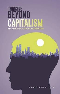 Thinking Beyond Capitalism By Cynthia Hamilton 9781490737355