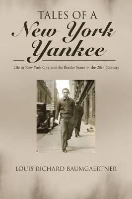 Tales of a New York Yankee By Louis Richard Baumgaertner 9781490778471