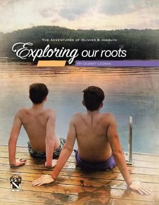 Exploring Our Roots: The Adventures of Olivier & Joaquin 9781490784885