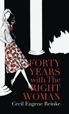 Forty Years with the Right Woman By Cecil Eugene Reinke 9781490787329
