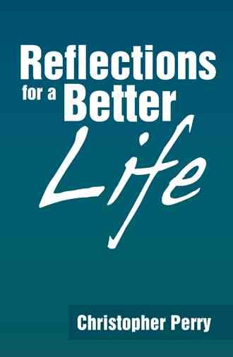 Reflections for a Better Life By Christopher Perry 9781490801087