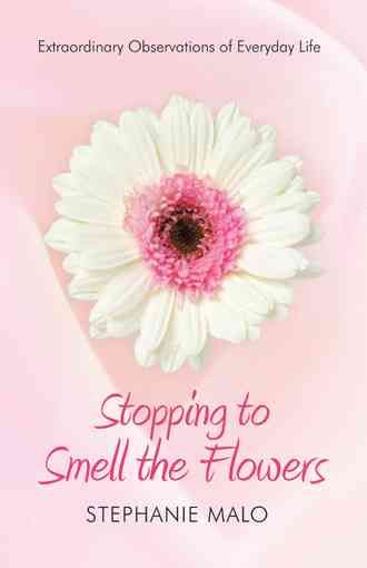 Stopping to Smell the Flowers By Stephanie Malo 9781490802480
