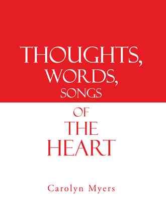 Thoughts, Words, Songs of the Heart By Carolyn Myers 9781490803166