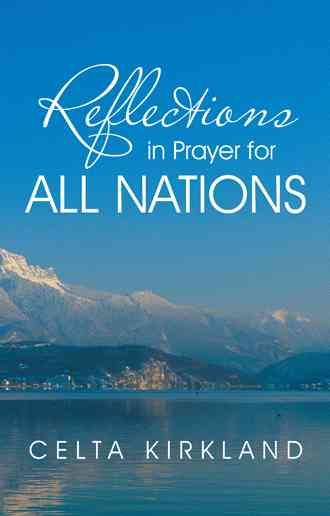 Reflections in Prayer for All Nations By Celta Kirkland 9781490812748