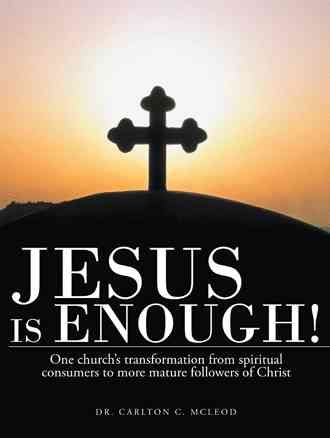 Jesus Is Enough!: One Church's Transformation from Spiritual Consumers to More Mature Followers of Christ