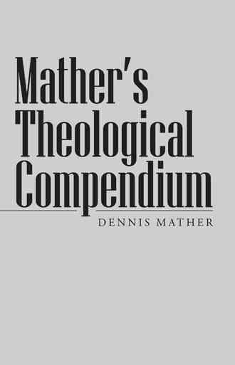 Mather's Theological Compendium By Dennis Mather 9781490821344