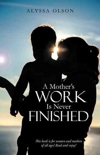 A Mother's Work Is Never Finished By Alyssa Olson 9781490828800